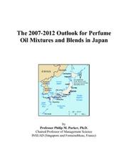 Cover of: The 2007-2012 Outlook for Perfume Oil Mixtures and Blends in Japan | Philip M. Parker