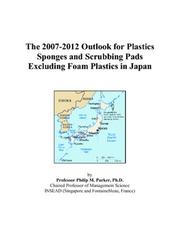 Cover of: The 2007-2012 Outlook for Plastics Sponges and Scrubbing Pads Excluding Foam Plastics in Japan | Philip M. Parker