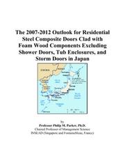 Cover of: The 2007-2012 Outlook for Residential Steel Composite Doors Clad with Foam Wood Components Excluding Shower Doors, Tub Enclosures, and Storm Doors in Japan | Philip M. Parker