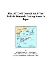 Cover of: The 2007-2012 Outlook for B-Vent Built-In Domestic Heating Stoves in Japan | Philip M. Parker
