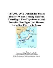 Cover of: The 2007-2012 Outlook for Steam and Hot Water Heating Element, Centrifugal Fan-Type Blower, and Propeller Fan-Type Unit Heaters Excluding Electric in Japan | Philip M. Parker