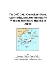 Cover of: The 2007-2012 Outlook for Parts, Accessories, and Attachments for Wall and Baseboard Heating in Japan | Philip M. Parker