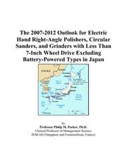 Cover of: The 2007-2012 Outlook for Electric Hand Right-Angle Polishers, Circular Sanders, and Grinders with Less Than 7-Inch Wheel Drive Excluding Battery-Powered Types in Japan | Philip M. Parker