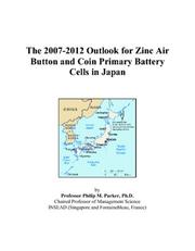 Cover of: The 2007-2012 Outlook for Zinc Air Button and Coin Primary Battery Cells in Japan | Philip M. Parker