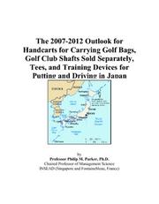 Cover of: The 2007-2012 Outlook for Handcarts for Carrying Golf Bags, Golf Club Shafts Sold Separately, Tees, and Training Devices for Putting and Driving in Japan | Philip M. Parker
