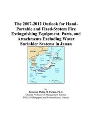 Cover of: The 2007-2012 Outlook for Hand-Portable and Fixed-System Fire Extinguishing Equipment, Parts, and Attachments Excluding Water Sprinkler Systems in Japan | Philip M. Parker