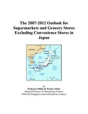 Cover of: The 2007-2012 Outlook for Supermarkets and Grocery Stores Excluding Convenience Stores in Japan | Philip M. Parker