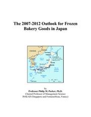 Cover of: The 2007-2012 Outlook for Frozen Bakery Goods in Japan | Philip M. Parker