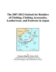 Cover of: The 2007-2012 Outlook for Retailers of Clothing, Clothing Accessories, Leatherwear, and Footwear in Japan | Philip M. Parker