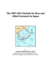 Cover of: The 2007-2012 Outlook for Bras and Allied Garments in Japan | Philip M. Parker