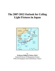 Cover of: The 2007-2012 Outlook for Ceiling Light Fixtures in Japan | Philip M. Parker