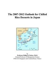 Cover of: The 2007-2012 Outlook for Chilled Rice Desserts in Japan | Philip M. Parker