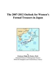 Cover of: The 2007-2012 Outlook for Womens Formal Trousers in Japan | Philip M. Parker