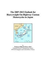 Cover of: The 2007-2012 Outlook for Heavyweight On-Highway Custom Motorcycles in Japan | Philip M. Parker