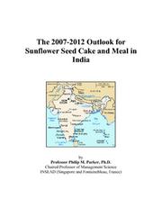 Cover of: The 2007-2012 Outlook for Sunflower Seed Cake and Meal in India | Philip M. Parker