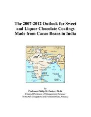 Cover of: The 2007-2012 Outlook for Sweet and Liquor Chocolate Coatings Made from Cacao Beans in India | Philip M. Parker