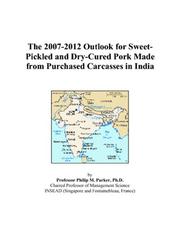 Cover of: The 2007-2012 Outlook for Sweet-Pickled and Dry-Cured Pork Made from Purchased Carcasses in India | Philip M. Parker
