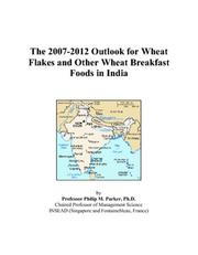 Cover of: The 2007-2012 Outlook for Wheat Flakes and Other Wheat Breakfast Foods in India | Philip M. Parker