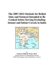 Cover of: The 2007-2012 Outlook for Rolled Oats and Oatmeal Intended to Be Cooked before Serving Excluding Instant and Infant Cereals in India | Philip M. Parker