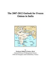 Cover of: The 2007-2012 Outlook for Frozen Onions in India | Philip M. Parker