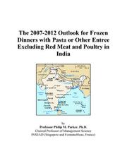 Cover of: The 2007-2012 Outlook for Frozen Dinners with Pasta or Other Entree Excluding Red Meat and Poultry in India | Philip M. Parker