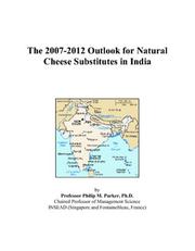 Cover of: The 2007-2012 Outlook for Natural Cheese Substitutes in India | Philip M. Parker