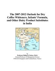 Cover of: The 2007-2012 Outlook for Dry Coffee Whiteners, Infants\' Formula, and Other Dairy Product Substitutes in India