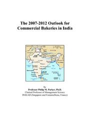 Cover of: The 2007-2012 Outlook for Commercial Bakeries in India | Philip M. Parker