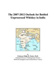 Cover of: The 2007-2012 Outlook for Bottled Unprocessed Whiskey in India | Philip M. Parker