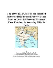 Cover of: The 2007-2012 Outlook for Finished Polyester Broadwoven Fabrics Made from at Least 85-Percent Filament Yarn Finished in Weaving Mills in India | Philip M. Parker