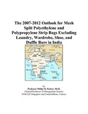Cover of: The 2007-2012 Outlook for Mesh Split Polyethylene and Polypropylene Strip Bags Excluding Laundry, Wardrobe, Shoe, and Duffle Bags in India | Philip M. Parker