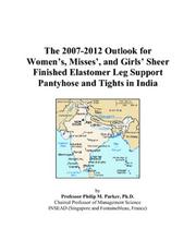 Cover of: The 2007-2012 Outlook for Womens, Misses, and Girls Sheer Finished Elastomer Leg Support Pantyhose and Tights in India | Philip M. Parker