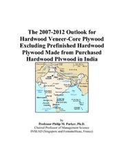 Cover of: The 2007-2012 Outlook for Hardwood Veneer-Core Plywood Excluding Prefinished Hardwood Plywood Made from Purchased Hardwood Plywood in India | Philip M. Parker