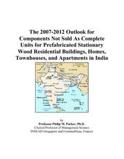 Cover of: The 2007-2012 Outlook for Components Not Sold As Complete Units for Prefabricated Stationary Wood Residential Buildings, Homes, Townhouses, and Apartments in India | Philip M. Parker