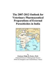 Cover of: The 2007-2012 Outlook for Veterinary Pharmaceutical Preparations of External Parasiticides in India | Philip M. Parker
