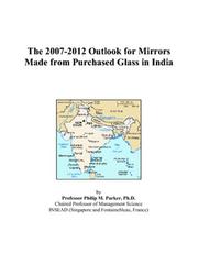 Cover of: The 2007-2012 Outlook for Mirrors Made from Purchased Glass in India | Philip M. Parker