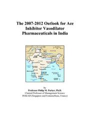 Cover of: The 2007-2012 Outlook for Ace Inhibitor Vasodilator Pharmaceuticals in India | Philip M. Parker