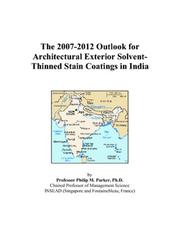 Cover of: The 2007-2012 Outlook for Architectural Exterior Solvent-Thinned Stain Coatings in India | Philip M. Parker