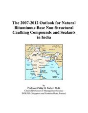 Cover of: The 2007-2012 Outlook for Natural Bituminous-Base Non-Structural Caulking Compounds and Sealants in India | Philip M. Parker