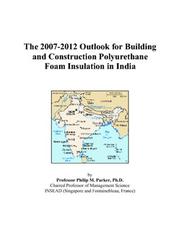 Cover of: The 2007-2012 Outlook for Building and Construction Polyurethane Foam Insulation in India | Philip M. Parker