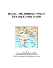 Cover of: The 2007-2012 Outlook for Plastics Plumbing Fixtures in India | Philip M. Parker