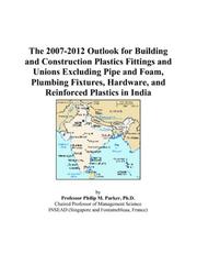 Cover of: The 2007-2012 Outlook for Building and Construction Plastics Fittings and Unions Excluding Pipe and Foam, Plumbing Fixtures, Hardware, and Reinforced Plastics in India | Philip M. Parker