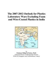 Cover of: The 2007-2012 Outlook for Plastics Laboratory Ware Excluding Foam and Wire-Coated Plastics in India | Philip M. Parker