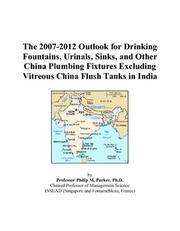 Cover of: The 2007-2012 Outlook for Drinking Fountains, Urinals, Sinks, and Other China Plumbing Fixtures Excluding Vitreous China Flush Tanks in India | Philip M. Parker