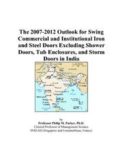 Cover of: The 2007-2012 Outlook for Swing Commercial and Institutional Iron and Steel Doors Excluding Shower Doors, Tub Enclosures, and Storm Doors in India | Philip M. Parker