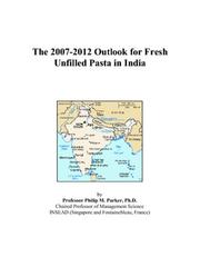 Cover of: The 2007-2012 Outlook for Fresh Unfilled Pasta in India | Philip M. Parker