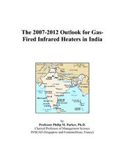 Cover of: The 2007-2012 Outlook for Gas-Fired Infrared Heaters in India | Philip M. Parker