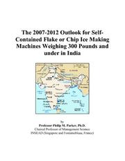 Cover of: The 2007-2012 Outlook for Self-Contained Flake or Chip Ice Making Machines Weighing 300 Pounds and under in India | Philip M. Parker