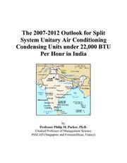 Cover of: The 2007-2012 Outlook for Split System Unitary Air Conditioning Condensing Units under 22,000 BTU Per Hour in India | Philip M. Parker