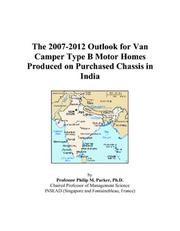 Cover of: The 2007-2012 Outlook for Van Camper Type B Motor Homes Produced on Purchased Chassis in India | Philip M. Parker
